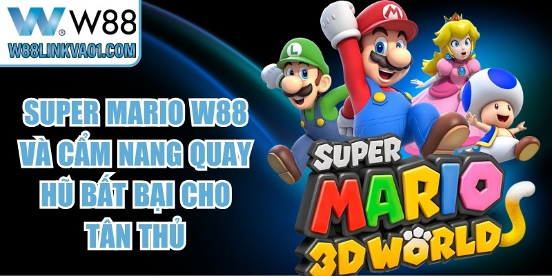 Super Mario W88 Và Cẩm Nang Quay Hũ Bất Bại Cho Tân Thủ 6 Super Mario W88